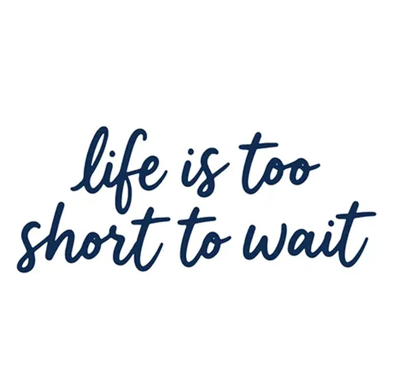 Life Is Too Short To Wait Tattoo