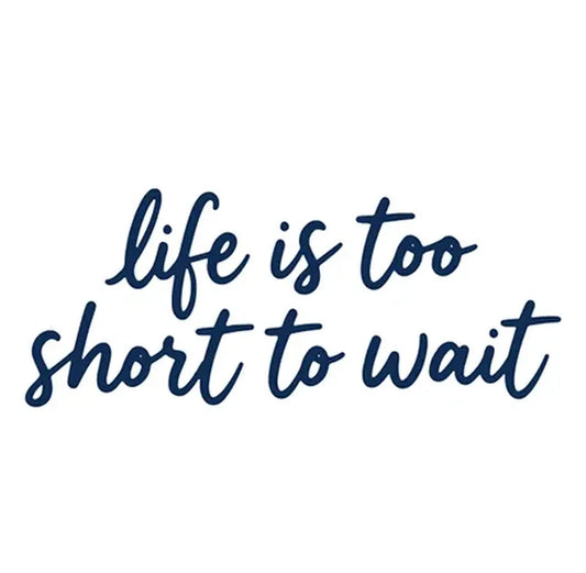 Life Is Too Short To Wait Tattoo